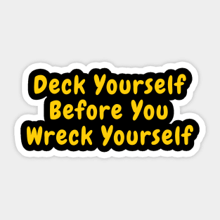 Deck Yourself Before You Wreck Yourself Sticker